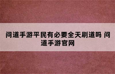 问道手游平民有必要全天刷道吗 问道手游官网